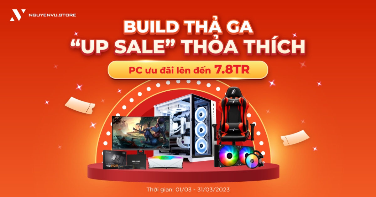 BUILD THẢ GA - "UP SALE" THỎA THÍCH | PC ưu đãi lên đến 7.8 triệu đồng