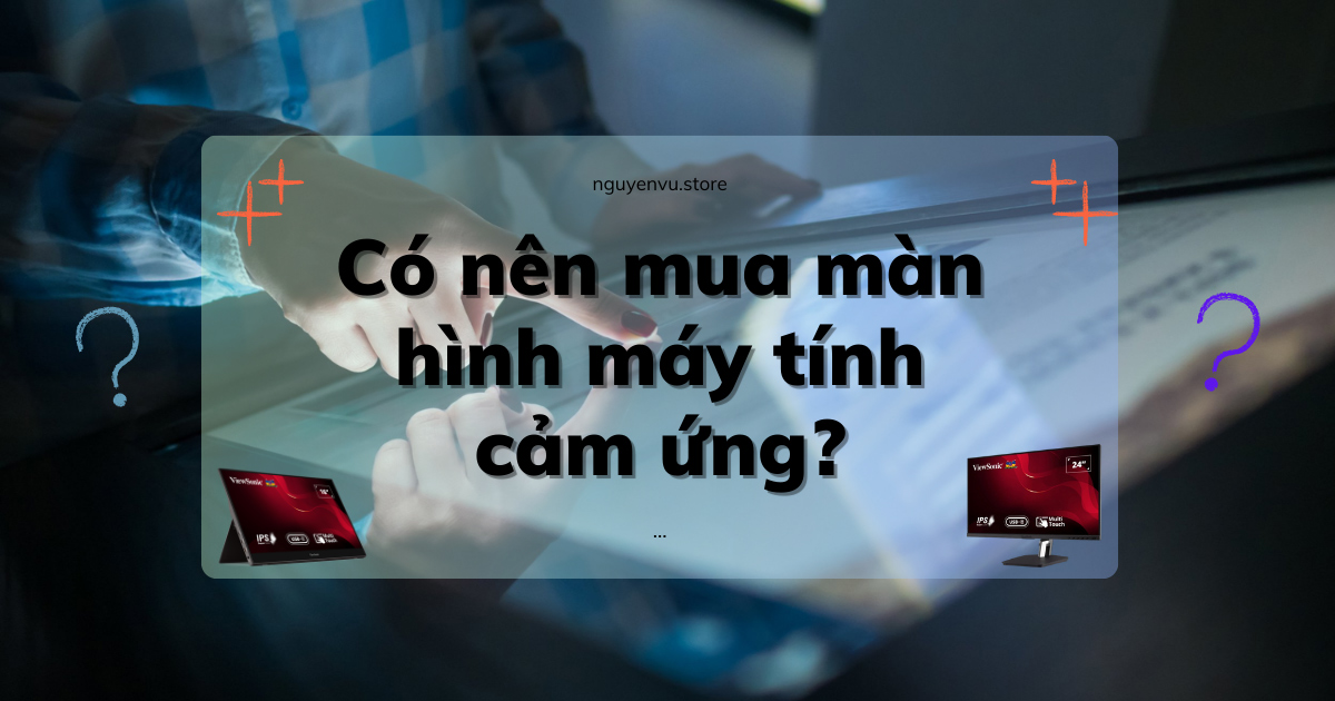 Có nên mua màn hình máy tính cảm ứng ?