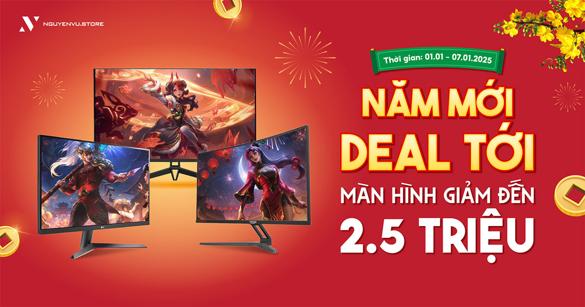 Năm Mới Deal Tới: Màn hình giảm đến 2.5 triệu | Nguyễn Vũ Store