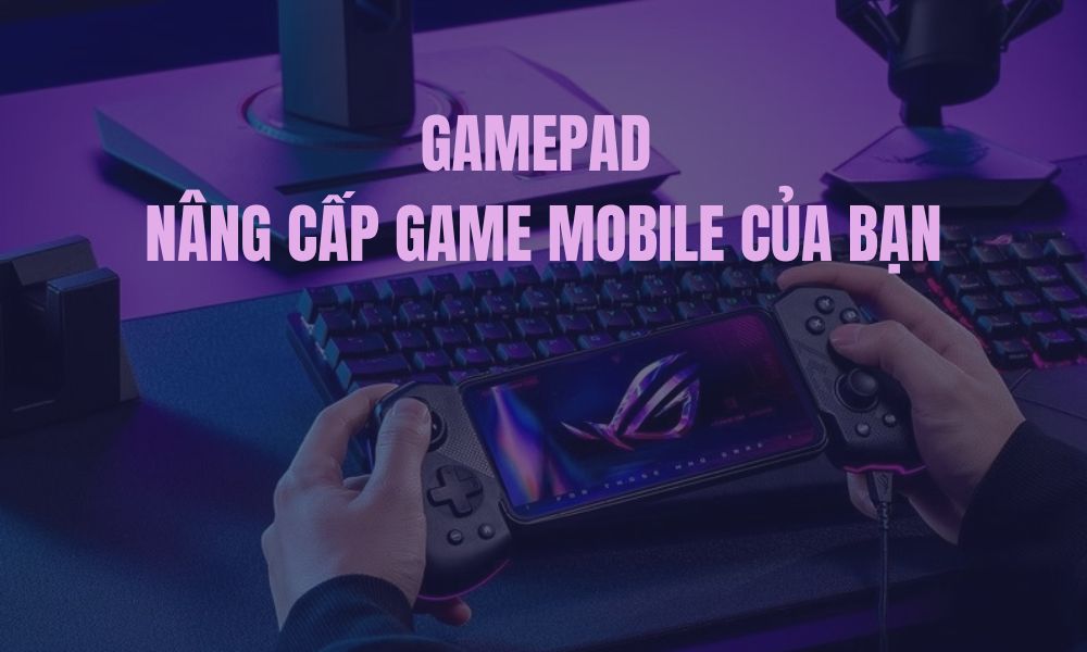 Gamepad cho Điện Thoại: Nâng Cấp Game Mobile Của Bạn