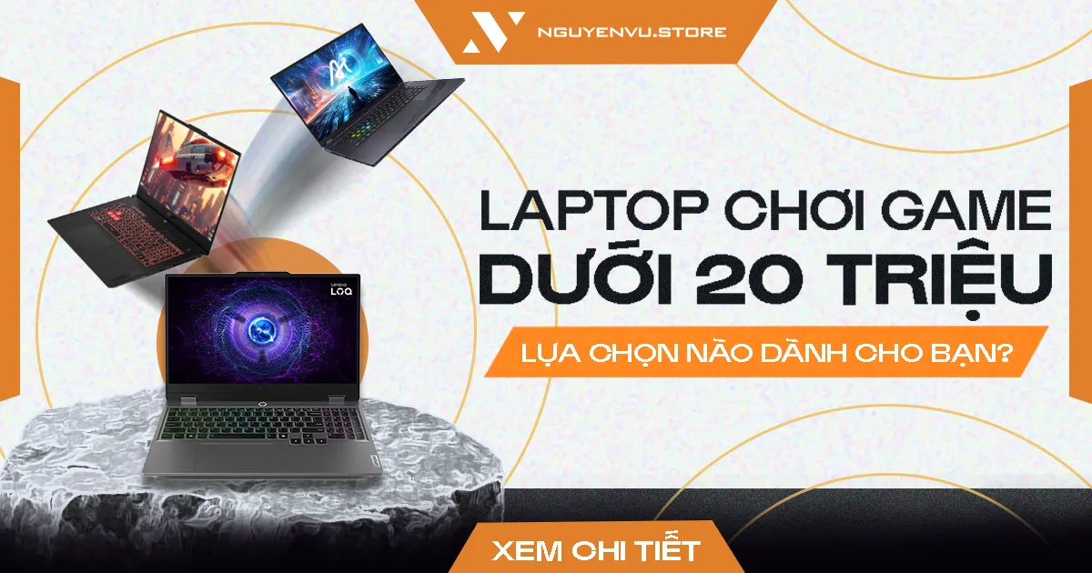 Laptop chơi game dưới 20 triệu: Lựa chọn nào dành cho bạn?