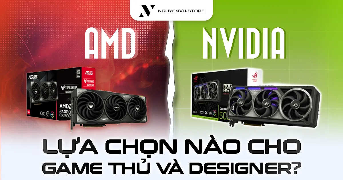 NVIDIA và AMD: Lựa chọn nào cho game thủ và designer?