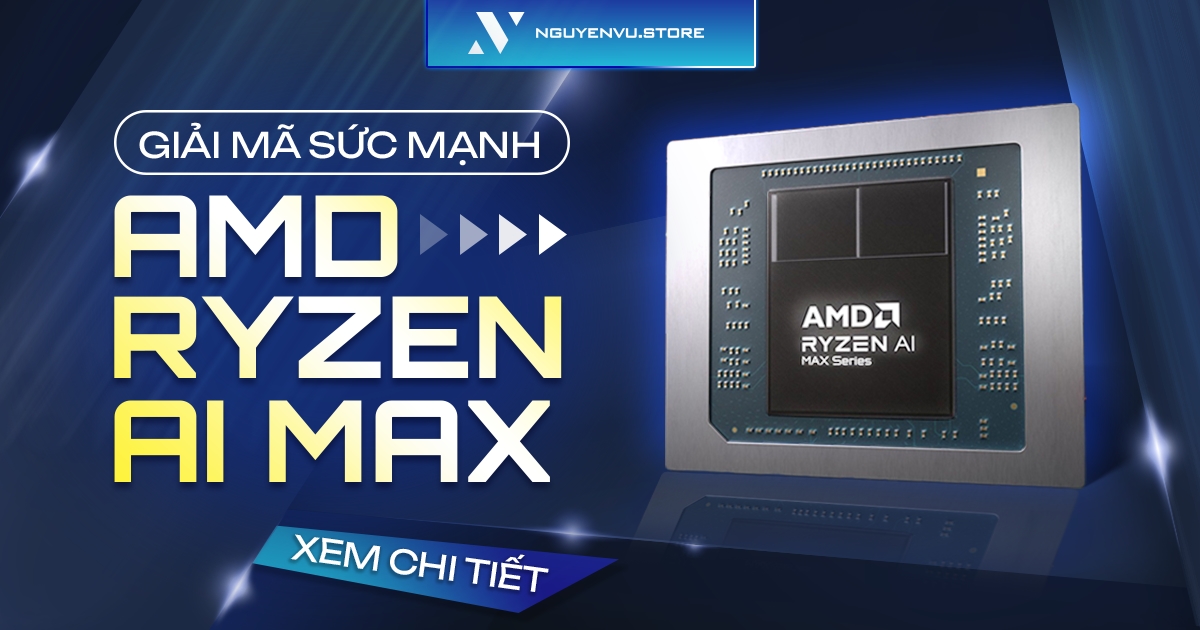 AMD Ryzen AI Max là gì? Giải mã sức mạnh AI thế hệ mới dành cho laptop