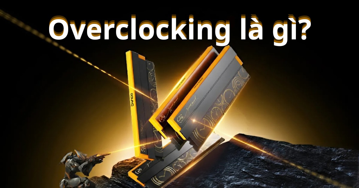 Overclocking là gì? Có nên ép xung PC để tăng hiệu năng?
