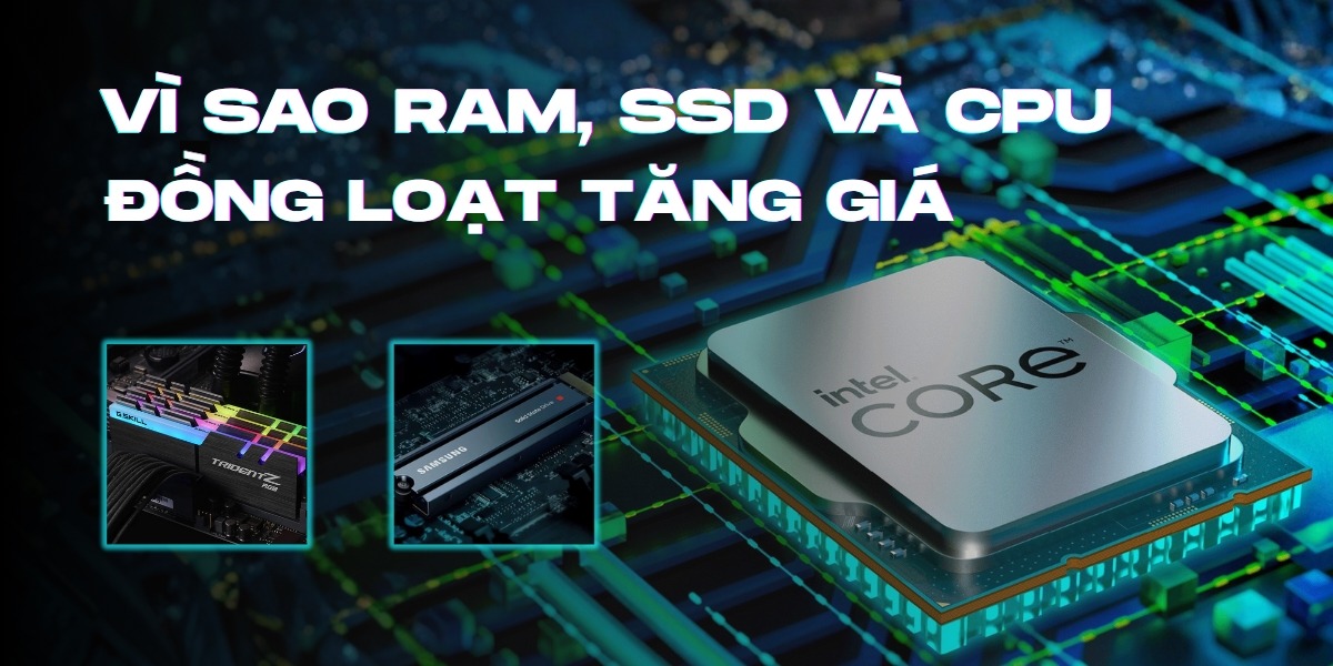Linh kiện máy tính 2025: Vì sao RAM, SSD và CPU đồng loạt tăng giá?