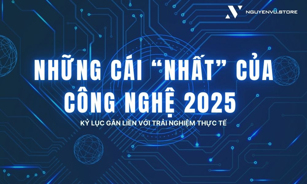 Những cái “NHẤT” của công nghệ 2025: Khi kỷ lục gắn liền với trải nghiệm thực tế